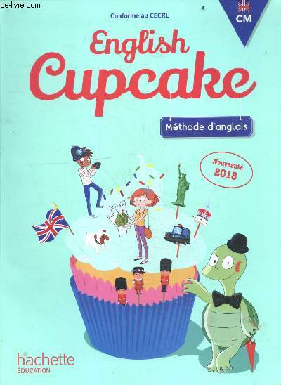 English Cupcake - Methode d'Anglais - CM - nouveaute 2018 - conforme au CECRL