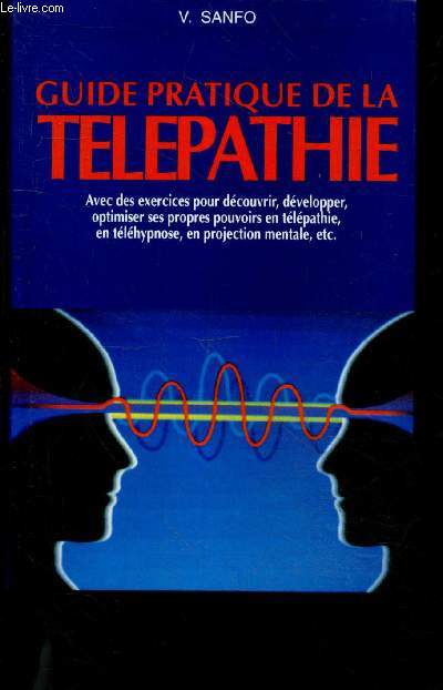 Guide pratique de la telepathie avec des exercices pour decouvrir, developper, optimiser ses propres pouvoirs en telepathie, en telehypnose, en projection mentale, etc.