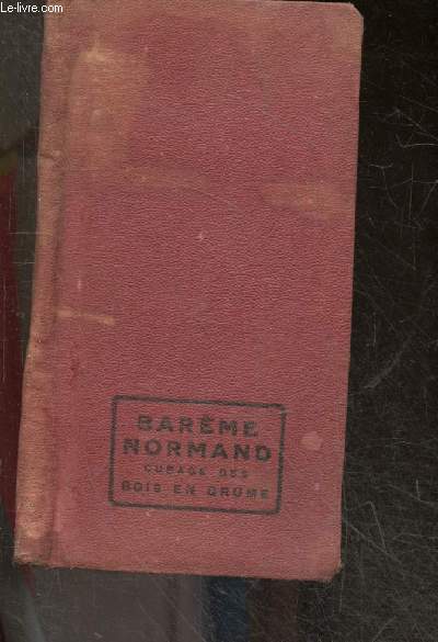 Bareme de cubage des bois en grume - Bareme Normand- conforme a la norme francaise B53.015 homologuee le 11 juin 1945, donnant le volume des bois en grume au metre cube reel - les circonferences de 0m01 en 0m01, les longueurs de 0m10 en 0m10 - 3e edition