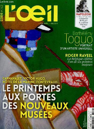 L'oeil N743, avril mai 2021- Barthelemy Toguo portrait d'un artiste universel- Roger Raveel la belgique celebre l'un de ses peintres majeurs- Le printemps aux portes des nouveaux musees: carnavalet, victor hugo, hotel de la marine, fontevraud- napoleon..