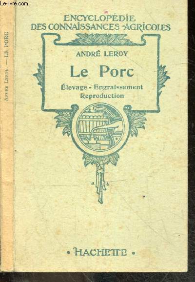 Le porc - elevage, engraissement, reproduction - Encyclopedie des connaissances agricoles - les races porcines elevees en france, leurs qualites et defauts- le logement du porc, hygiene de l'habitation- l'hygiene et l'alimentation- les maladies du porc...