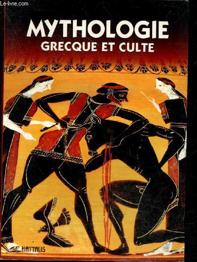 Mythologie et cultes de la grece - Cosmogonie, les dieux, le culte, les heros
