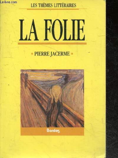 La folie - Collection Les themes litteraires - la folie et la pensee contemporaine, l'antiquite, du moyen age a la fin du XVIe siecle, les XVIIe + XVIIIe + XIXe + XXe siecles - avenir de la folie...