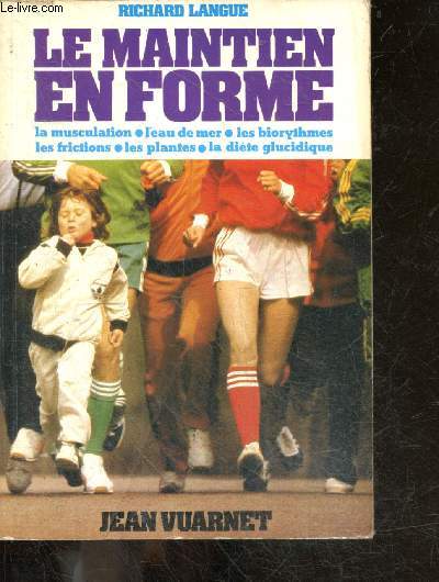 Le maintien en forme - La musculation, l'eau de mer, les biorythmes, les frictions, les plantes, la diete glucidique