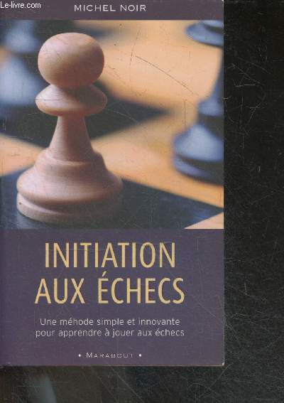Initiation aux checs - une methode simple et innovante pour apprendre a jouer aux echecs