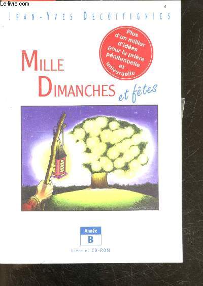 Mille Dimanches et ftes - Anne B - Livre + 1 CD ROM - plus d'un millier d'idees pour la pirere penitentielle et universelle