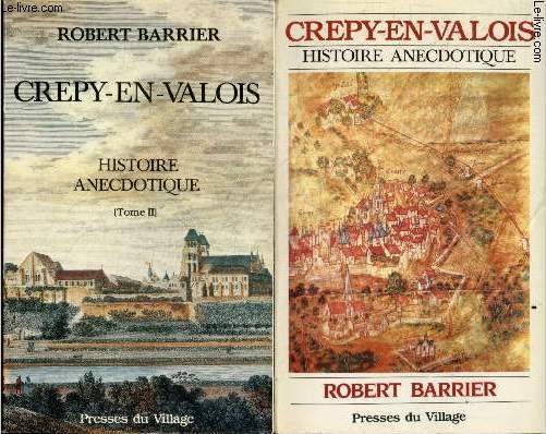 Crepy en Valois, Histoire Anecdotique - Lot de 2 volumes : Tome I, les rues, les places et les maisons + Tome II, la vie a Crepy-en-Valois