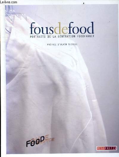 Fous de food- Portraits de la gnration Food France- eric guerin, frederic coursol, boris campanella, herve busset, olivier bellin, benoit witz, cyril boulet, lionel levy, ivan vautier, cedric denaux, jouni tournamen, fabrice biasiolo, thierry schwartz..