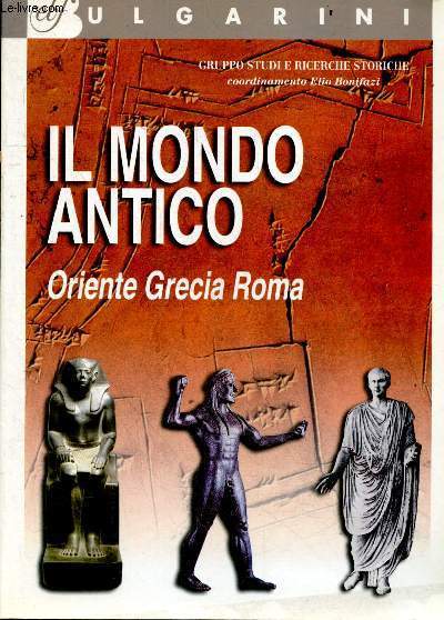 Il mondo antico - Oriente Grecia Roma - Gruppo studi e ricerche storiche coordinamento Elio Bonifazi - Bulgarini