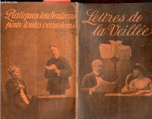 Lettres de la veillee- Pratiques indications pour toutes occasions - lettre de demande d'un pret d'argent a interet, letttre a quelqu'un qui ne remplit pas ses engagements pecuniaires, lettre d'un huissier pour le charger d'une affaire, reponse favorab...