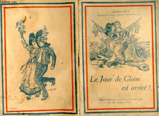 Le jour de Gloire est arrive - Piece representee pour la 1ere fois a l'exposition des Dons Americains, organisee sous le patronage du Ministere de la Guerre, le 25 novembre 1917 (Journee de l'Armoire Lorraine) - Mme de Loverdo, Juliette Daessle, Suzanne..