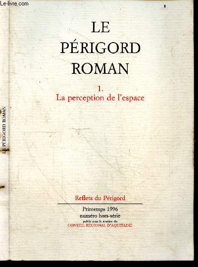 Le Perigord roman- 1. La peception de l'espace- Printemps 1996, numro hors serie- Jacques Gardelles et le perigord, l'art roman perigourdin: emanation de la terre des hommes, perigord medieval: espace imaginaire, une histoire sans archive, archeologie...