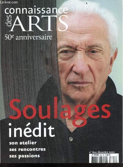 Connaissance des arts - N600, decembre 2002 - 50e anniversaire - Soulages indit, son atelier, ses rencontres, ses passions- les statues menhirs du rouergue- francis picabia- pierre lemonnier vivre avec les gens- les bulles de paul andreu, JJ Sweeney...