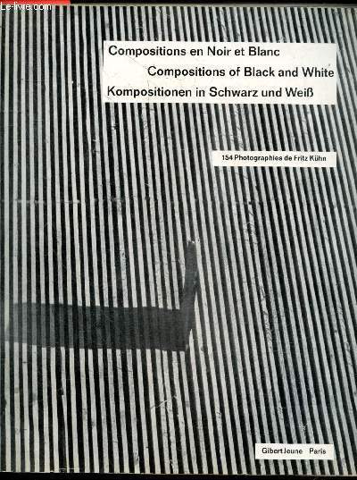 Compositions en Noir et Blanc- Compositions of black and white- Kompositionen in schwarz und weiss- 154 photographies de Frtiz Kuhn- Nature, le monde qui nous environne, le bois, architecture, compositions, mes travaux d'acier et de mtal, et le noir ...