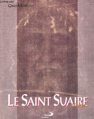 Le saint suaire - guide - ou, quand, comment ?, les etudes scientifiques, sur la table du medecin legiste, jugements et decisions de la hierarchie de l'eglise