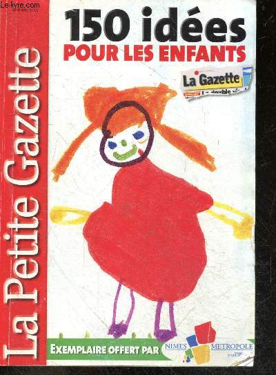 La petite gazette - 150 idees pour les enfants : animaux, parcs, jeux aquatiques, culture et divertissements, sports loisirs, musees, sciences, ateliers, patrimoine histoire & nature, decouvertes, a ne pas rater...