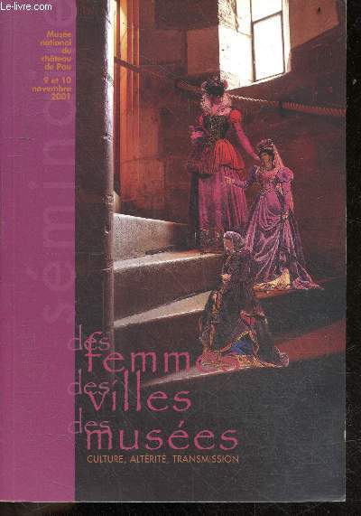 Des femmes, des villes, des musees - culture, alterite, transmission - Musee national du chateau de Pau, 9 et 10 novembre 2001- les parcours de la transmission culturelle, le role des femmes dans la societe africaine, acces a la culture et transmission..