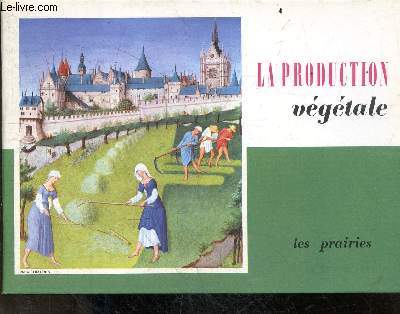 La production vegetale - Les prairies - la flore des prairies, exploitation et entretien des prairies, la prairie: problemes speciaux
