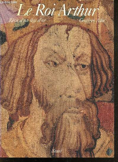 Le roi Arthur, Reve d'un age d'or- les sources de la legende, le royaume visionnaire, la table ronde et camaalot, la mort d'arthur, avalon, le retour du roi, resonances antiques, la trame de la legende, l'enfant merveilleux, ordres de chevalerie ...