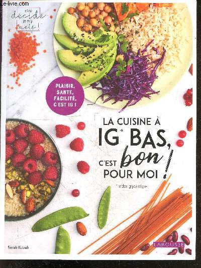 La cuisine  IG bas, c'est bon pour moi ! - index glycemique bas - plaisir, sant, facilit - petit dejeuner, salades completes, viande & volaille, poisson & fruits de mer, plats vegetariens, desserts & gouters