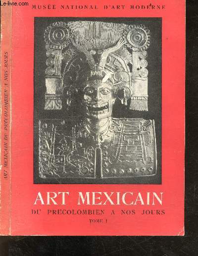 Art mexicain du precolombien a nos jours - Tome 1 - Muse national d'art moderne, Mai / juillet 1952 - 2e edition revue et corrigee