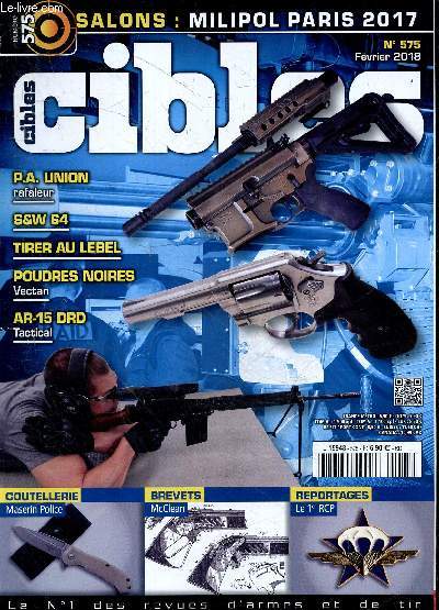 Cibles N575 fevrier 2018- Salons Milipol paris 2017- p.a. union rafaleur- smith & wesson 64: revolver robuste et fiable- tirer au lebel- poudres noires vectan- ar-15 drd tactical- coutellerie: maserin police- brevets mc clean- reportages: le 1er rcp ...