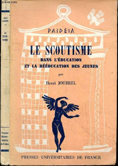 Le scoutisme dans l'education et la reeducation des jeunes - Collection Paideia, bibliotheque pratique de psychologie et de psychopathologie de l'enfant dirigee par Georges Heuyer - Quatrieme Section : Pedagogie Pratique