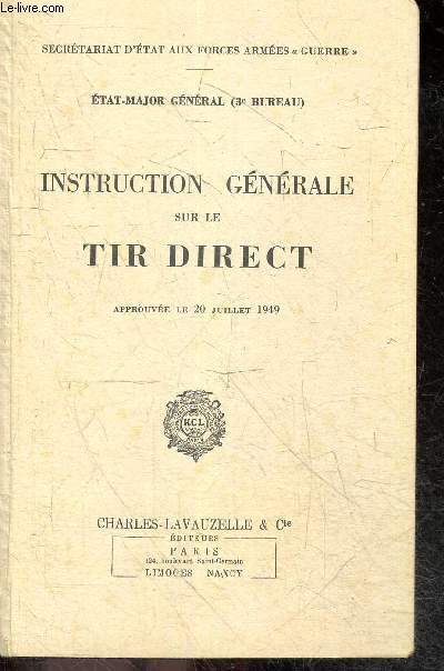 Instruction generale sur le Tir Direct, approuvee le 20 juillet 1949 - Secretariat d'etat aux forces armees 
