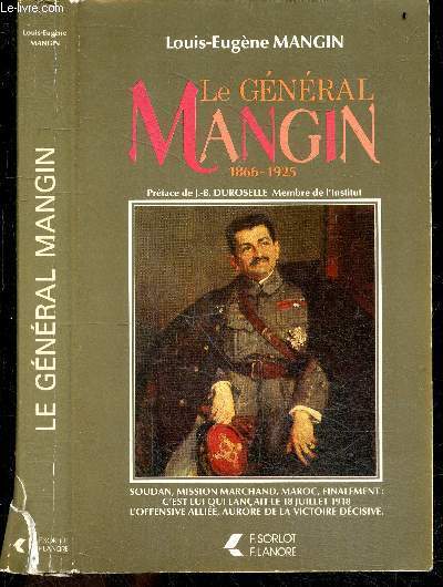 Le general Mangin 1866-1925 - Soudan, mission marchand, Maroc, finalement : c'es lui qui lancait le 18 juillet 1918 l'offensive alliee, aurore de la victoire decisive