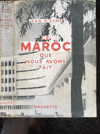 Ce Maroc que nous avons fait - Maroc, terre de division, de revolte, d'anarchie - le commencement de la crise- l'agonie du makhzen - abd el aziz s'en va- la grande deliquescence- l'effondrement final - l'oeuvre de pacification 1912/1936 ...
