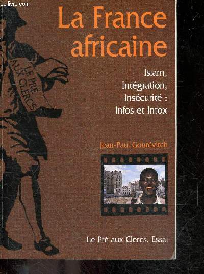 La France Africaine - Islam, Intgration, Inscurit : infos et Intox - L'africanisation de la societe francaise, la violence dans les cites, la violence a l'ecole, l'implosion des normes, la delinquance des mineurs, la france musulmane, la securite theme