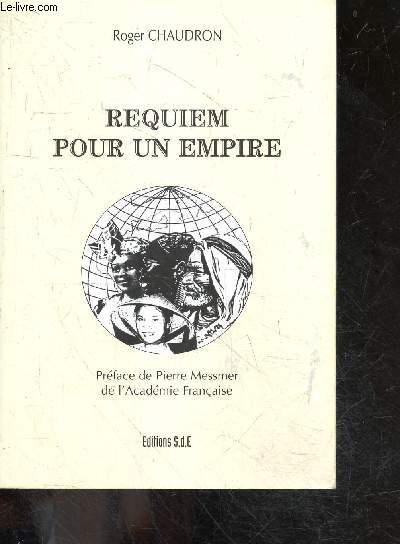Requiem pour un empire - A.O.F. et A.E.F., vers l'orient, algerie, tunisie, maroc, la tragedie indochinoise, le drame de l'algerie, independances africianes ...