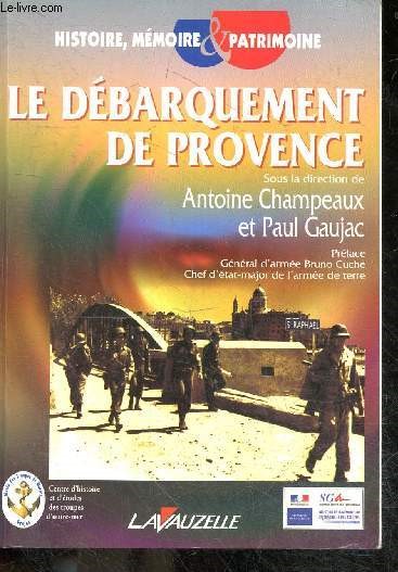 Le dbarquement de Provence - Histoire, memoire & patrimoine - Actes du colloque international organise les 5, 6 et 7 octobre 2004 a Frejus - Musee des troupes de marine, centre d'histoire et d'etudes des troupes d'outre-mer