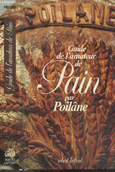Guide de l'amateur de pain par Poilane - guide du pain, l'esprit du pain, les pains regionaux, guide technique: ble, farine, petrissage, fermentation, construction d'un four a pain familial