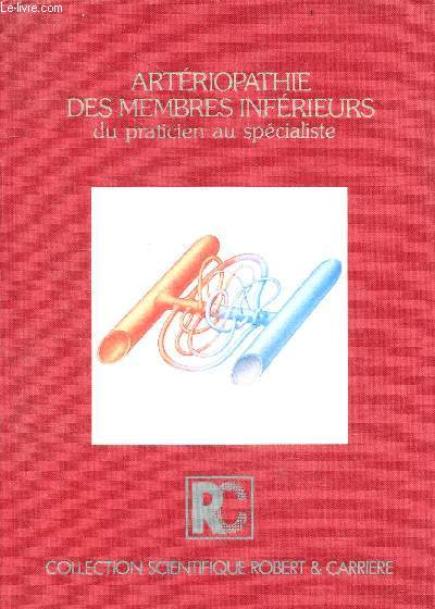 Arteriopathie des membres inferieurs du praticien au specialiste - Collection scientifique Robert & Carriere - La consultation du medecin praticien, l'exploration fonctionnelle vasculaire, la decision therapeutique, traitement medical des arteriopathies..