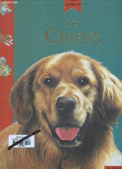 Les chiens - Collection Tout un monde - les canides, un chasseur, 400 races pour une espece, le chien dans l'art, mythologie et legendes, chiens celebres, ton chien : soins quotidiens, education, concours, comprendre ton chien, ...