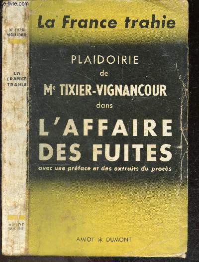 Plaidoirie de Me Tixier-Vignancour dans l'affaire des fuites - Avec une preface et des extraits du proces - La France Trahie