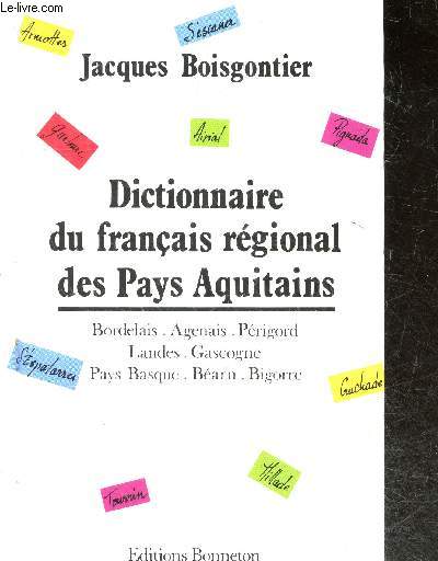 Dictionnaire du franais rgional des pays aquitains - Bordelais, agenais, prigord, landes, gascogne, pays basque, barn, bigorre