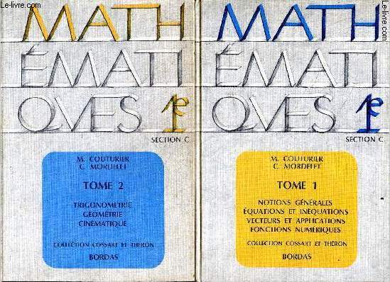Mathematiques - 2 volumes : Tome 1 + Tome 2 - Classe de 1e Section C - notions generales, equations et inequations, vecteurs et applications, fonctions numeriques + trigonometrie, geometrie, cinematique - Collection Cossart & Theron