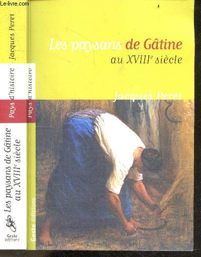 Les paysans de Gtine poitevine au XVIIIe sicle - Collection Pays d'histoire - la gatine un mauvais pays, les paysans de gatine et la terre, une societe rurale entre inegalites et cohesion, vivre en gatine : paroisse et famille / le quotidien / peuple...