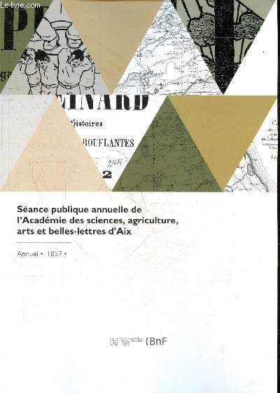 Seance publique annuelle de l'Academie des sciences, agriculture, arts et belles lettres d'Aix - Annuel, 1857