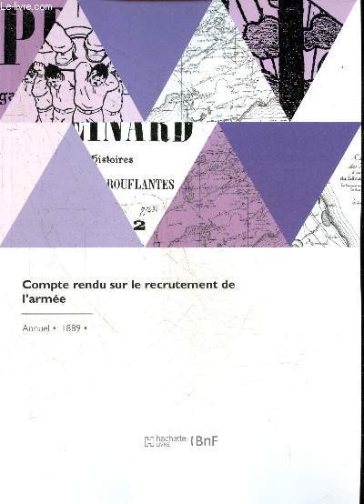 Compte rendu sur le recrutement de l'arme - Annuel, 1889 - Ministere de la guerre - des appels, des engagements, des rengagements, engagement conditionnel d'un an, dispositions penales, tableaux statistiques, pieces a l'appui