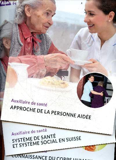 Lot 3 volumes- Formation Auxiliaire de sant : Approche de la personne aide + Connaissance du corps humain + Systeme de sant et systme social en Suisse - besoins et attentites de la personne, rythmes de vie- la personne age- la personne porteuse ...