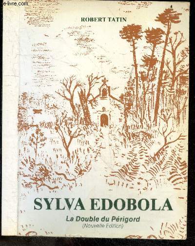 Sylva edobola, La double du prigord (nouvelle dition) - son histoire, sa fort, ses habitants, ses glises, ses localits, ses chteaux