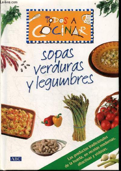 Todos a cocinar - Sopas verduras y legumbres - Los productos tradicionales de la huerta, en recetas modernas, atractivas y vistosas