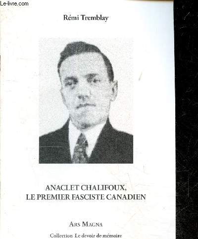 Anaclet Chalifoux, le premier fasciste canadien - Collection Le devoir de mmoire - Fondateur du premier parti fasciste du Canada