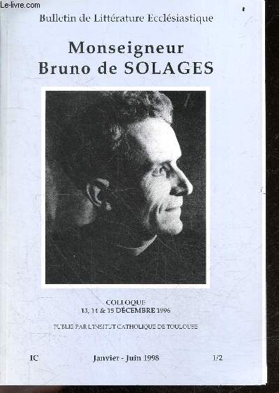 Bulletin de Litterature Ecclesiastique, Janvier-Juin 1998, IC 1/2 - Monsieur Bruno de Solages - Colloque 13, 14 & 15 Decembre 1996, publi par l'Institut Catholique de Toulouse - Le chercheur: mathematicien et exegese
