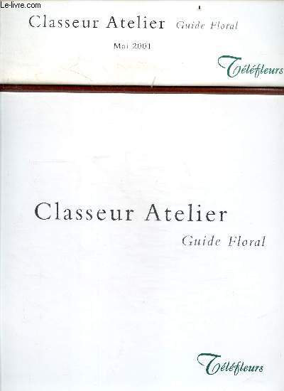 Classeur Atelier, Mai 2001- Guide floral- Mariage, deuil, evenements annuels, bouquets compositions, roses: guide floral, plantes- Suggestion de bouquets: leur presentation/composition, leur prix, pour quel occasion, technique de realisation ...