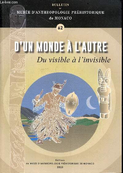 Bulletin du Muse d'anthropologie prehistorique de Monaco n62 - D'un monde a l'autre, du visible a l'invisible- Les traitements mortuaires durant la prehistoire- etude inedite d'une momie egyptienne- la mort chez les populations du desert d'atacama- ...