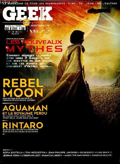 Geek magazine N45, dec. fev. 2024 - Rebel moon: zack snyder nous raconte la creation de son univers- Aquaman et le royaume perdu entretien avec james wan- Rintaro retour sur l'oeuvre mouvementee d'un maitre du cinema d'animation- Les nouveaux mythes ...